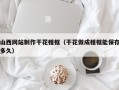天水山西网站制作干花相框（干花做成相框能保存多久）